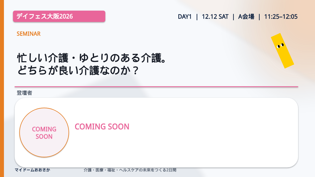 忙しい介護・ゆとりのある介護。どちらが良い介護なのか？／講師情報は近日公開