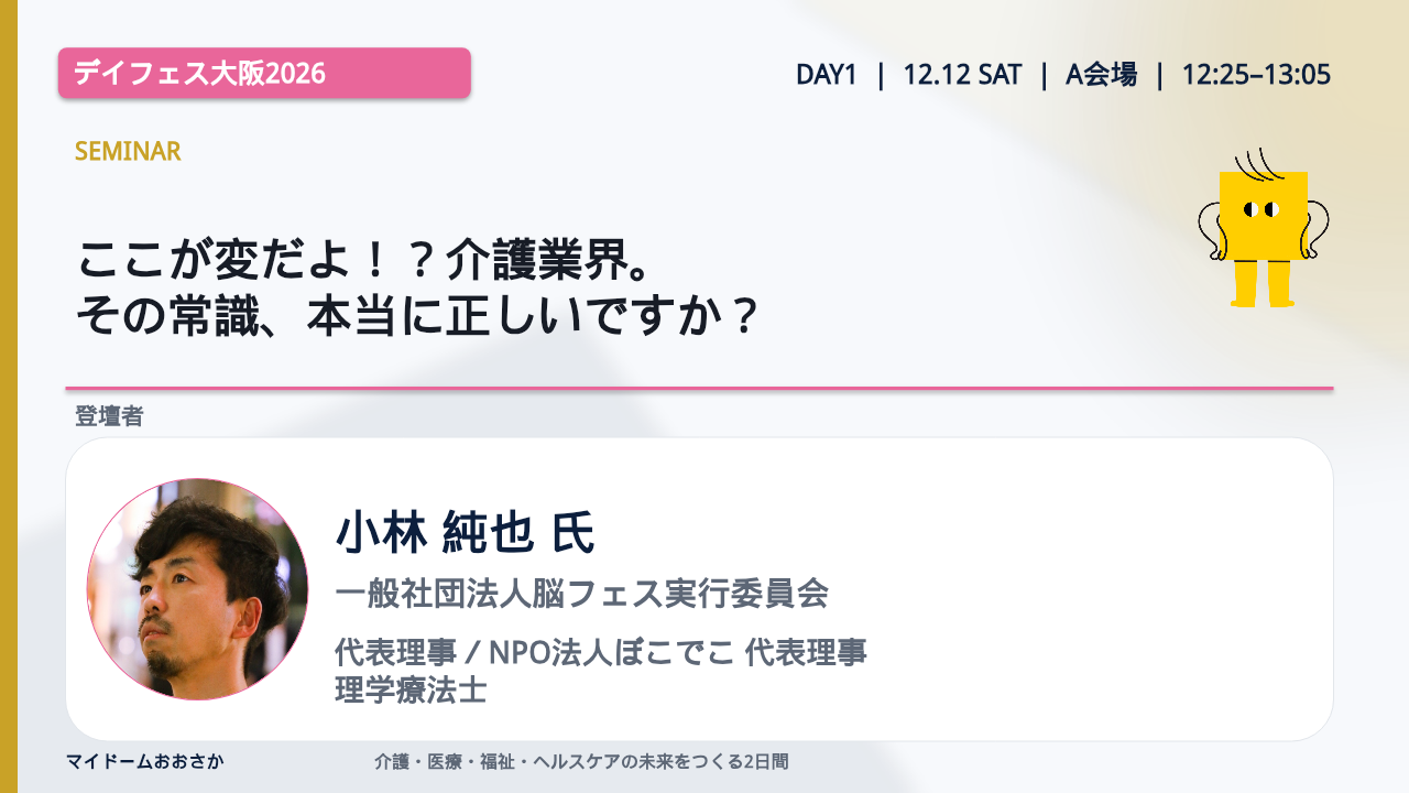 ここが変だよ！？介護業界。その常識、本当に正しいですか？／小林 純也 氏