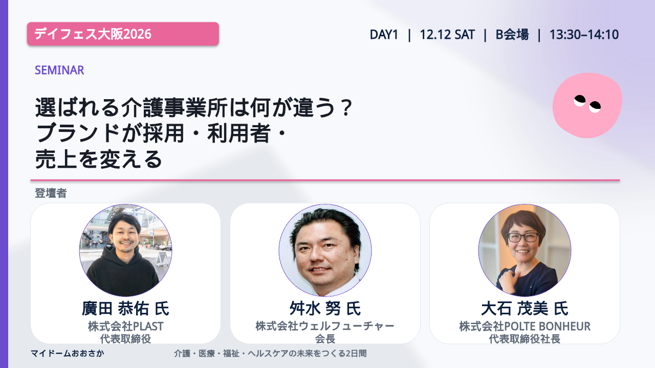選ばれる介護事業所は何が違う？ブランドが採用・利用者・売上を変える／廣田 恭佑 氏／舛水 努 氏／大石 茂美 氏